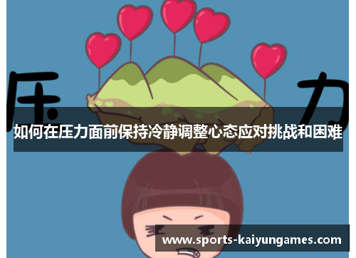 如何在压力面前保持冷静调整心态应对挑战和困难